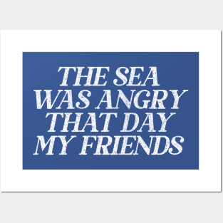 The Sea Was Angry That Day My Friends // 90s TV Retro Quotes Posters and Art